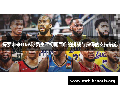 探索未来NBA球员生涯初期面临的挑战与获得的支持措施