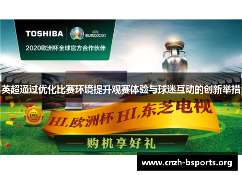 英超通过优化比赛环境提升观赛体验与球迷互动的创新举措