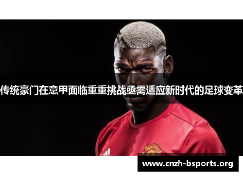 传统豪门在意甲面临重重挑战亟需适应新时代的足球变革