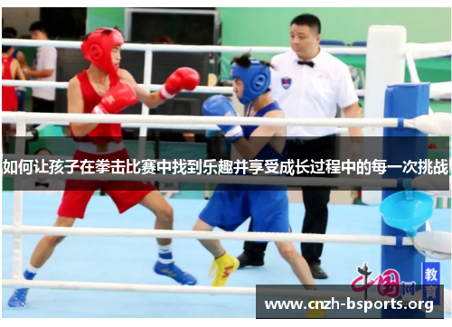 如何让孩子在拳击比赛中找到乐趣并享受成长过程中的每一次挑战