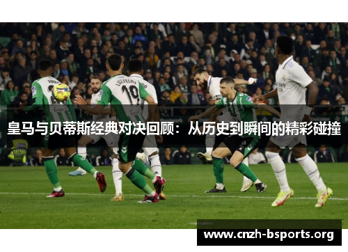皇马与贝蒂斯经典对决回顾：从历史到瞬间的精彩碰撞