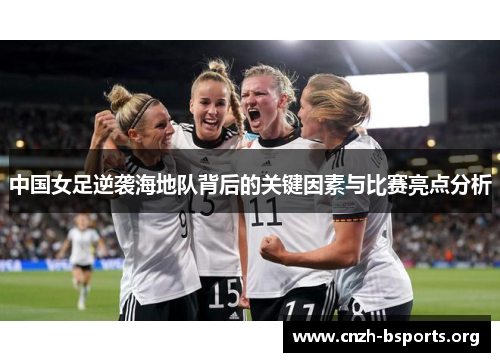 中国女足逆袭海地队背后的关键因素与比赛亮点分析