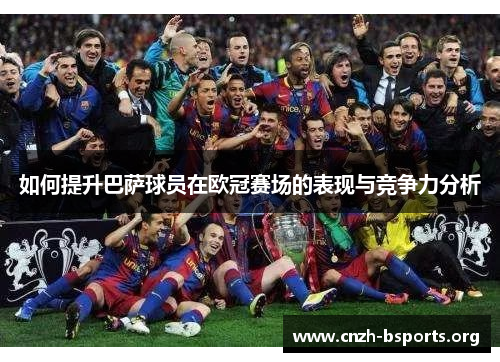 如何提升巴萨球员在欧冠赛场的表现与竞争力分析