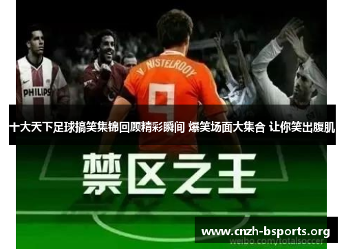 十大天下足球搞笑集锦回顾精彩瞬间 爆笑场面大集合 让你笑出腹肌