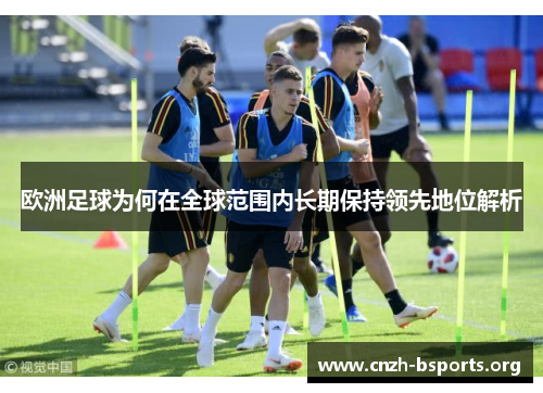 欧洲足球为何在全球范围内长期保持领先地位解析