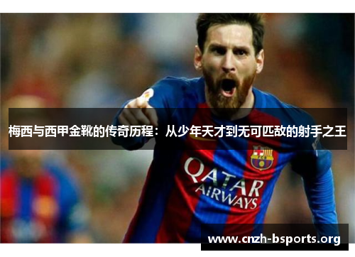 梅西与西甲金靴的传奇历程:从少年天才到无可匹敌的射手之王 梅西与西甲金靴的传奇历程:从少年天才到无可匹敌的射手之王