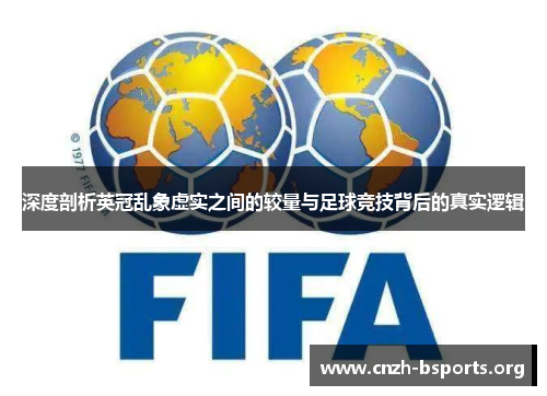 深度剖析英冠乱象虚实之间的较量与足球竞技背后的真实逻辑 深度剖析英冠乱象虚实之间的较量与足球竞技背后的真实逻辑