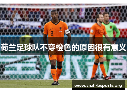 荷兰足球队不穿橙色的原因很有意义