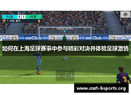如何在上海足球赛事中参与精彩对决并体验足球激情