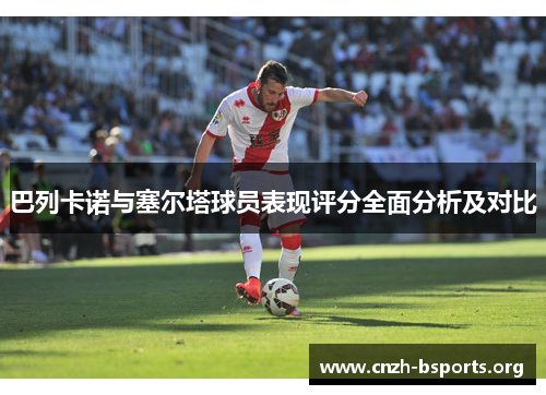 巴列卡诺与塞尔塔球员表现评分全面分析及对比